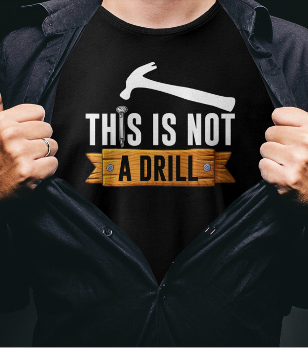 This Is Not A Drill Hammer Nail Humor Woodworker T-Shirt