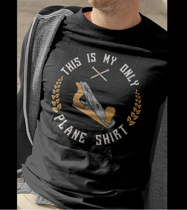 This Is My Only Plane Shirt Woodworking With Tool Motif T-Shirt