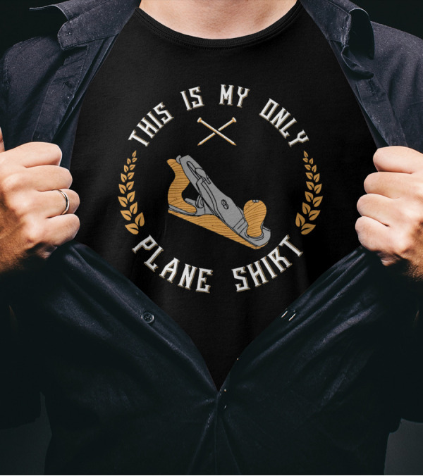 This Is My Only Plane Shirt Woodworking With Tool Motif T-Shirt