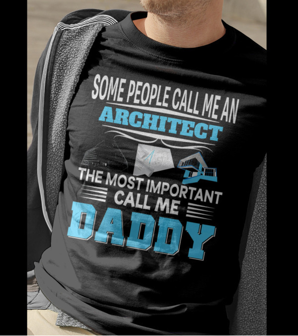Some People Call Me An Architect The Most Important Call Me Daddy T-Shirt