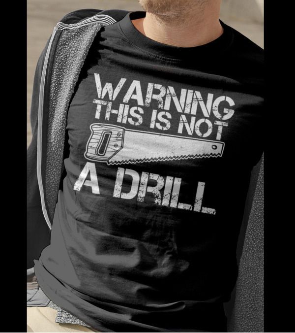 Warning This Is Not A Drill Displaying Saw T-Shirt