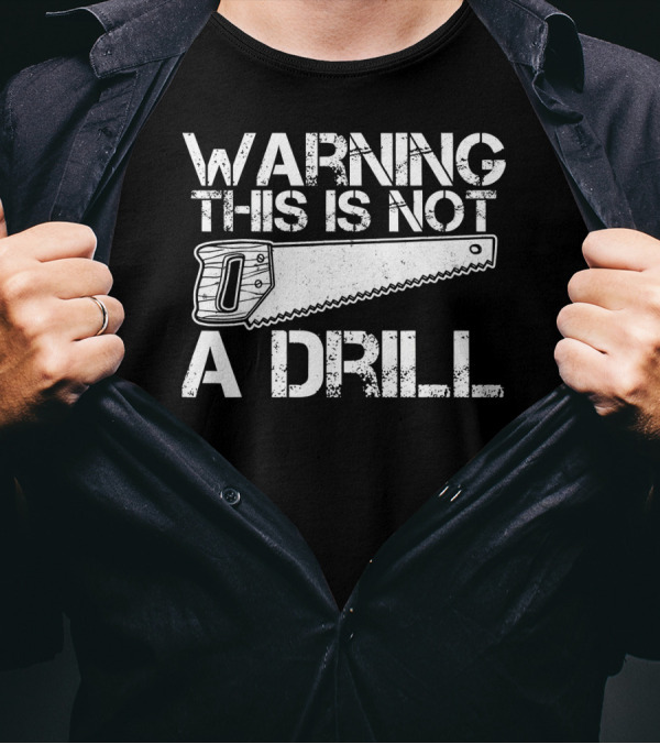 Warning This Is Not A Drill Displaying Saw T-Shirt
