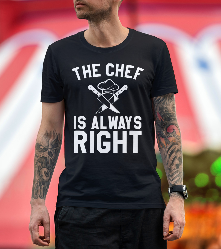 THE CHEF IS ALWAYS RIGHT CROSSING KNIVES AND CHEF HAT T-Shirt