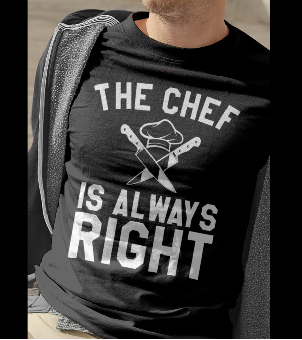 THE CHEF IS ALWAYS RIGHT CROSSING KNIVES AND CHEF HAT T-Shirt