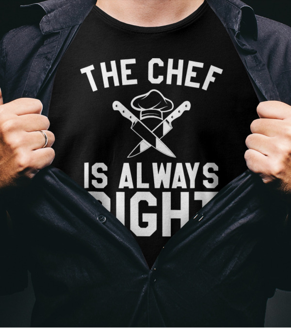THE CHEF IS ALWAYS RIGHT CROSSING KNIVES AND CHEF HAT T-Shirt