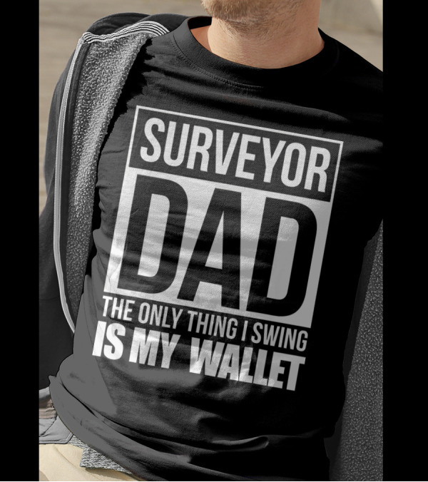 Surveyor Dad The Only Thing I Swing Is My Wallet T-Shirt