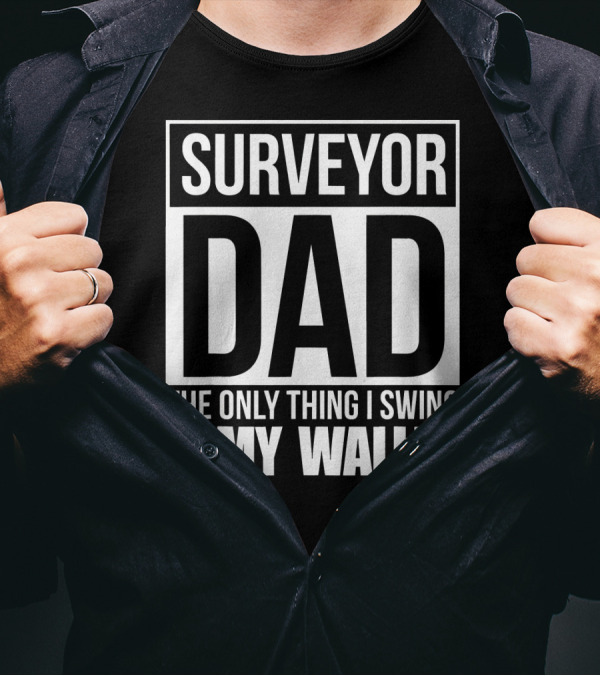 Surveyor Dad The Only Thing I Swing Is My Wallet T-Shirt
