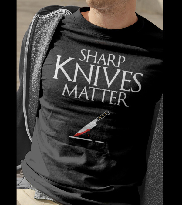Sharp Knives Matter Cooking Chef And Cook Cutting Red Blood Knife T-Shirt