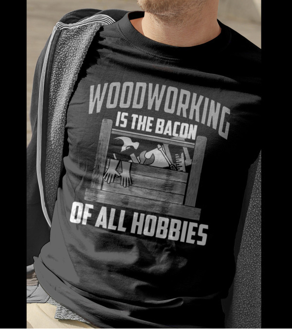 Woodworking Is The Bacon Of All Hobbies With Handsaw Hammer And Ruler T-Shirt