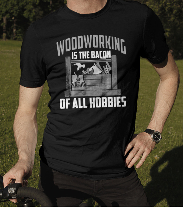 Woodworking Is The Bacon Of All Hobbies With Handsaw Hammer And Ruler T-Shirt