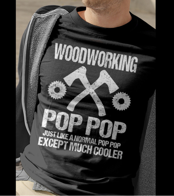 Woodworking Pop Pop Just Like A Normal Except Much Cooler With Crossed Axes And Saw Blades T-Shirt