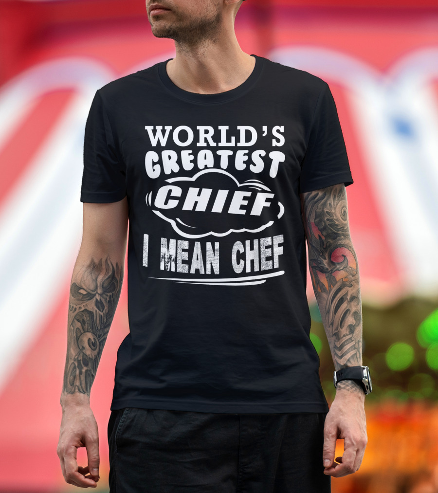 World's Greatest Chief I Mean Chef T-Shirt