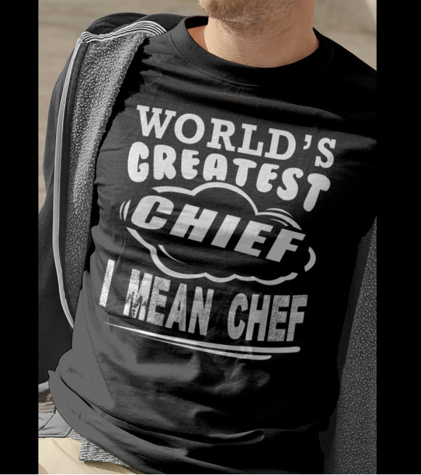 World's Greatest Chief I Mean Chef T-Shirt