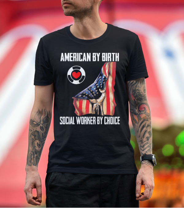 Premium T-Shirt: American By Birth Social Worker By Choice Flag Heart T-Shirt American By Birth Social Worker By Choice Flag Heart T-Shirt