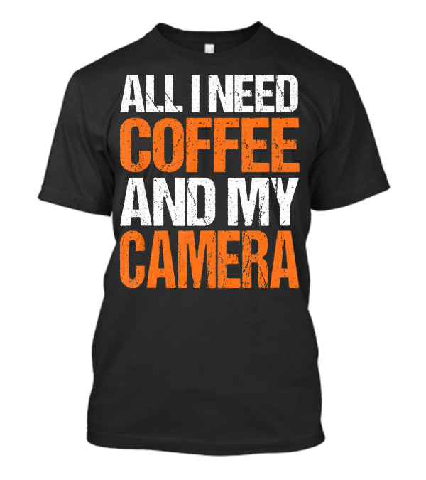 ALL I NEED COFFEE AND MY CAMERA T-Shirt