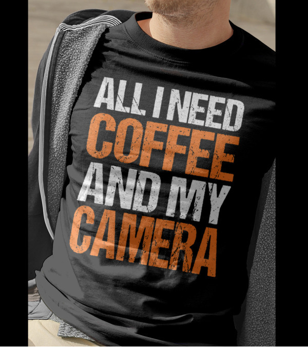ALL I NEED COFFEE AND MY CAMERA T-Shirt