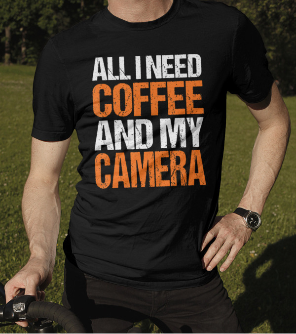 ALL I NEED COFFEE AND MY CAMERA T-Shirt