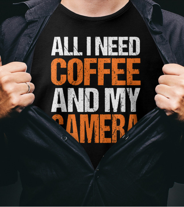 ALL I NEED COFFEE AND MY CAMERA T-Shirt