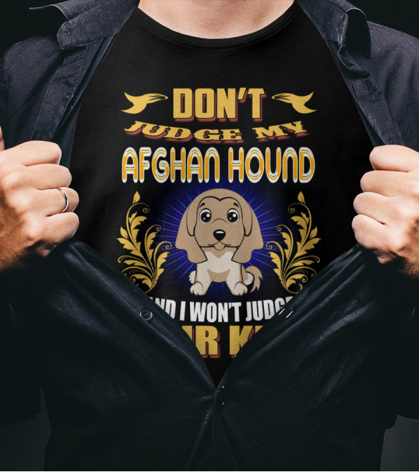 DON'T JUDGE MY AFGHAN HOUND AND I WON'T JUDGE YOUR KIDS T-Shirt