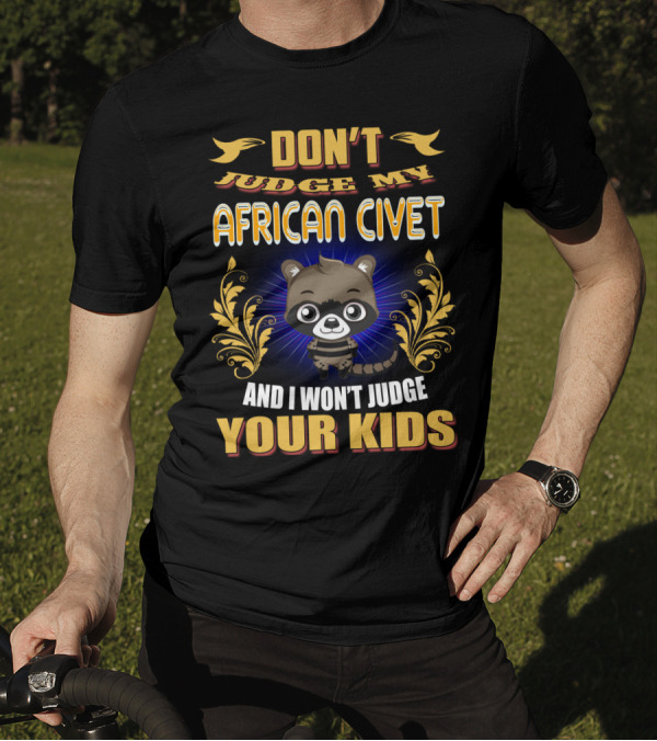 DON’T JUDGE MY AFRICAN CIVET AND I WON’T JUDGE YOUR KIDS T-Shirt