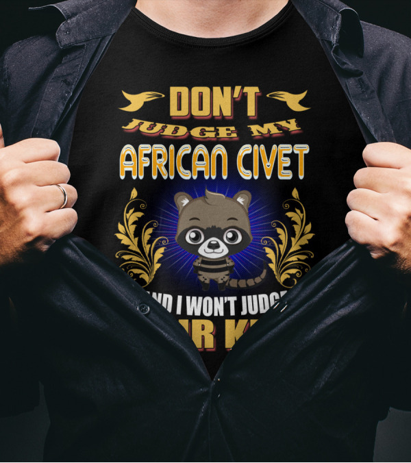 DON’T JUDGE MY AFRICAN CIVET AND I WON’T JUDGE YOUR KIDS T-Shirt