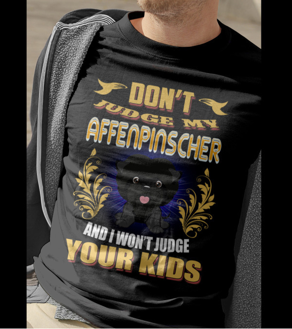 DON'T Judge My AFFENPINSCHER And I Won't Judge Your Kids T-Shirt
