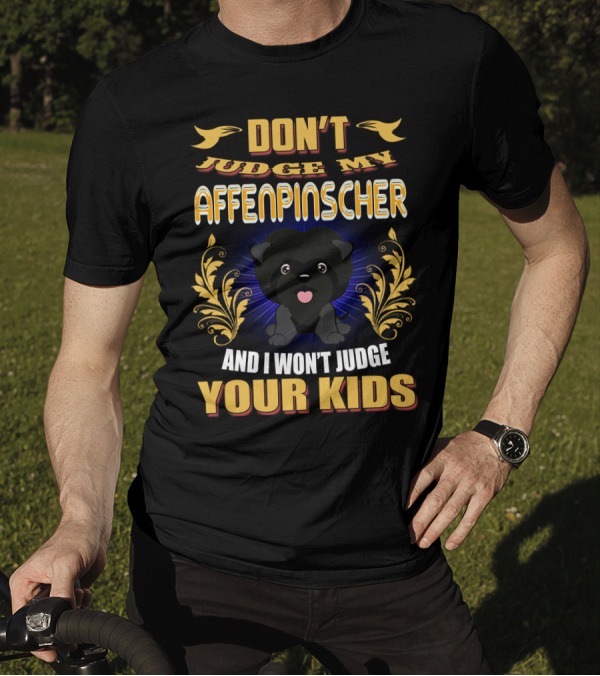DON'T Judge My AFFENPINSCHER And I Won't Judge Your Kids T-Shirt