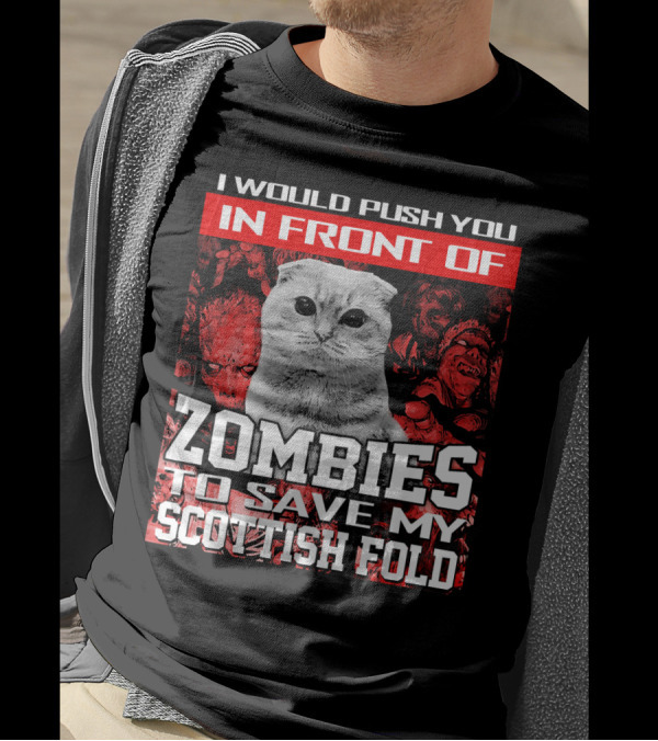 I Would Push You In Front Of Zombies To Save My Scottish Fold T-Shirt