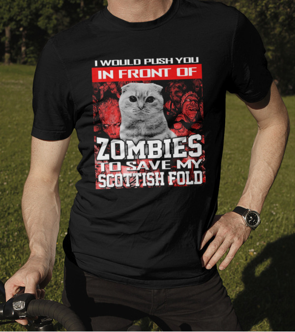 I Would Push You In Front Of Zombies To Save My Scottish Fold T-Shirt