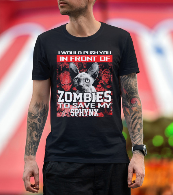 Premium T-Shirt: I Would Push You In Front Of Zombies To Save My Sphynx T-Shirt I Would Push You In Front Of Zombies To Save My Sphynx T-Shirt