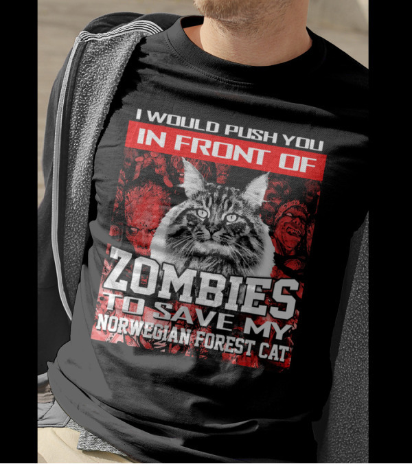 I Would Push You In Front Of Zombies To Save My Norwegian Forest Cat T-Shirt