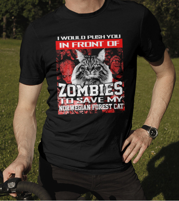 I Would Push You In Front Of Zombies To Save My Norwegian Forest Cat T-Shirt