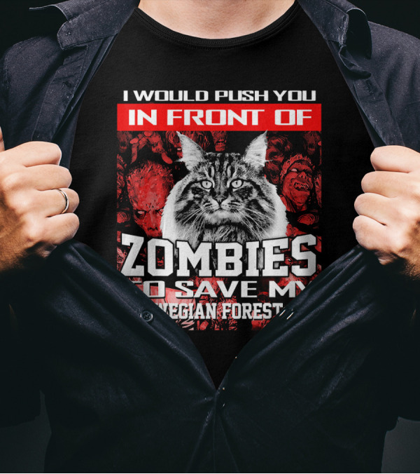 I Would Push You In Front Of Zombies To Save My Norwegian Forest Cat T-Shirt