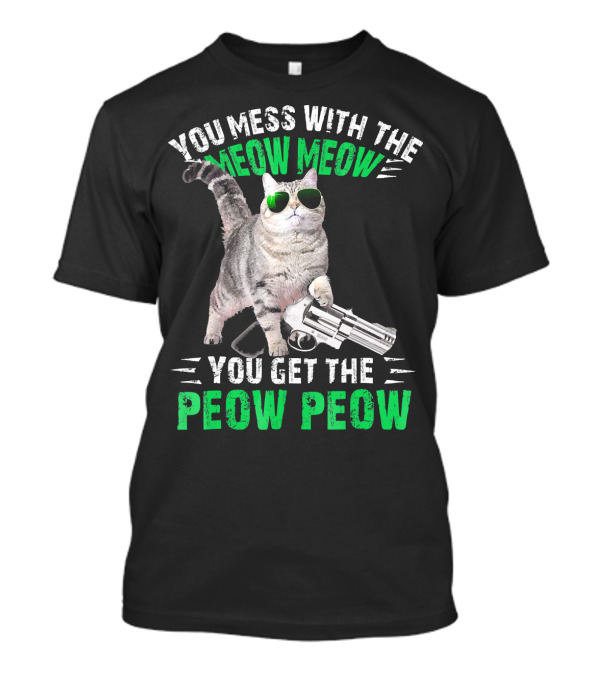 You Mess With The Meow Meow You Get The Peow Peow Cat With Sunglasses And Gun T-Shirt