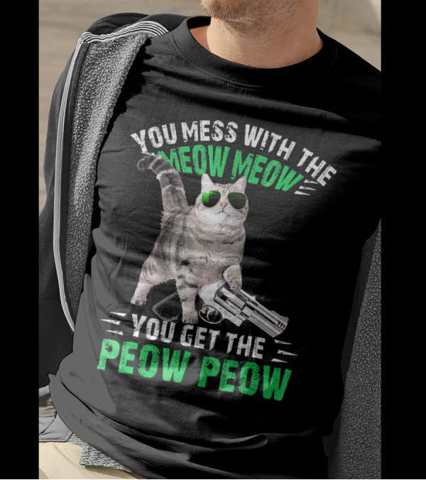 You Mess With The Meow Meow You Get The Peow Peow Cat With Sunglasses And Gun T-Shirt