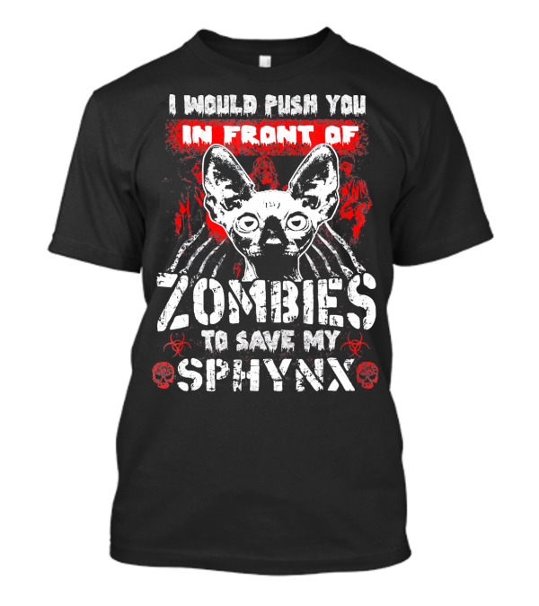 I Would Push You In Front Of Zombies To Save My Sphynx Cat T-Shirt