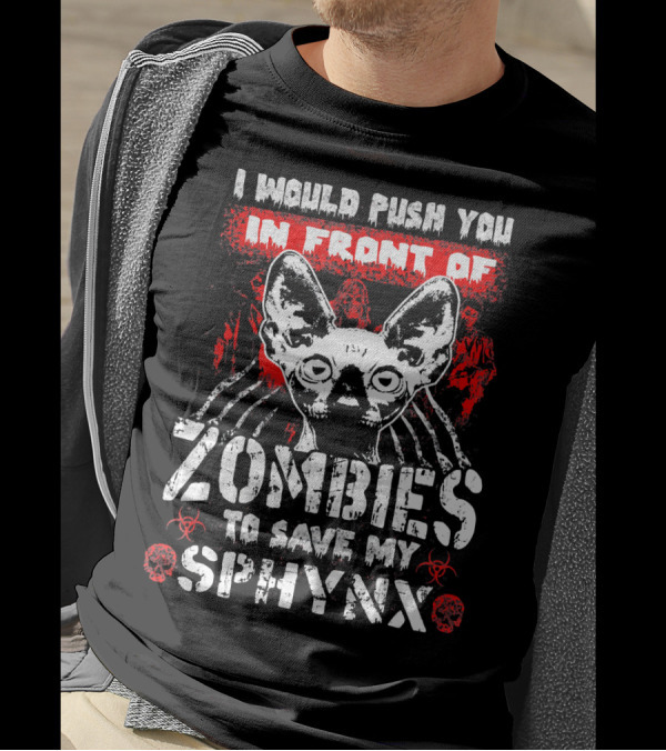 I Would Push You In Front Of Zombies To Save My Sphynx Cat T-Shirt