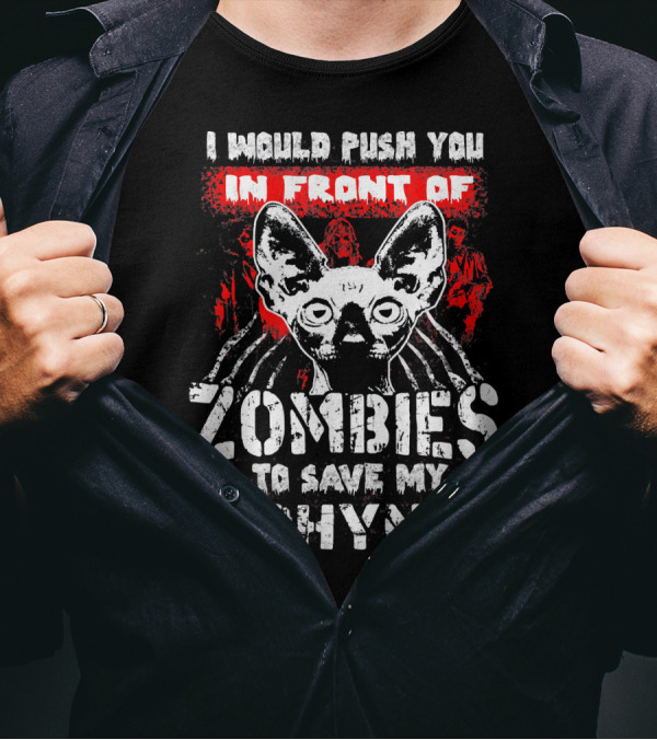 I Would Push You In Front Of Zombies To Save My Sphynx Cat T-Shirt