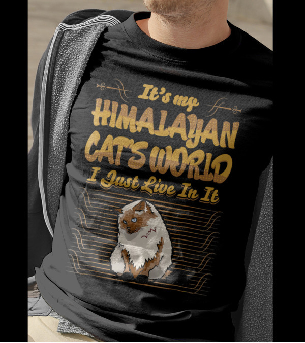 It's My Himalayan Cat's World I Just Live In It T-Shirt