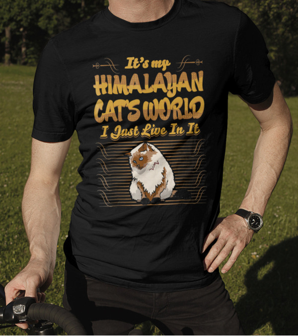 It's My Himalayan Cat's World I Just Live In It T-Shirt
