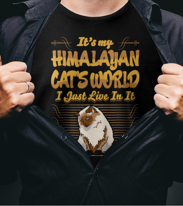 It's My Himalayan Cat's World I Just Live In It T-Shirt