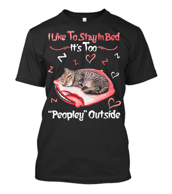 I Like To Stay In Bed It's Too Peopley Outside Funny Cat Kitten T-Shirt