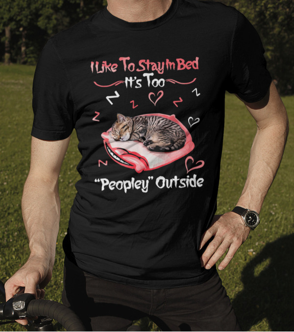 I Like To Stay In Bed It's Too Peopley Outside Funny Cat Kitten T-Shirt