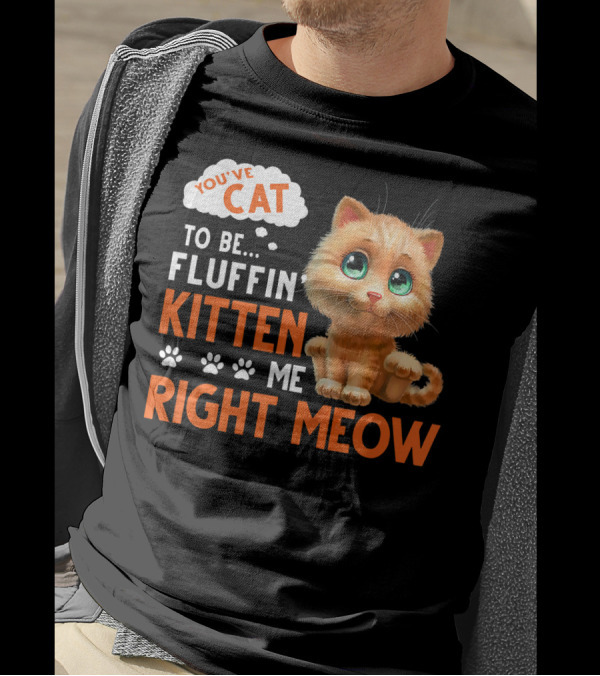 You've Cat To Be Fluffin Kitten Me Right Meow Cute Kitten With Paw Prints T-Shirt