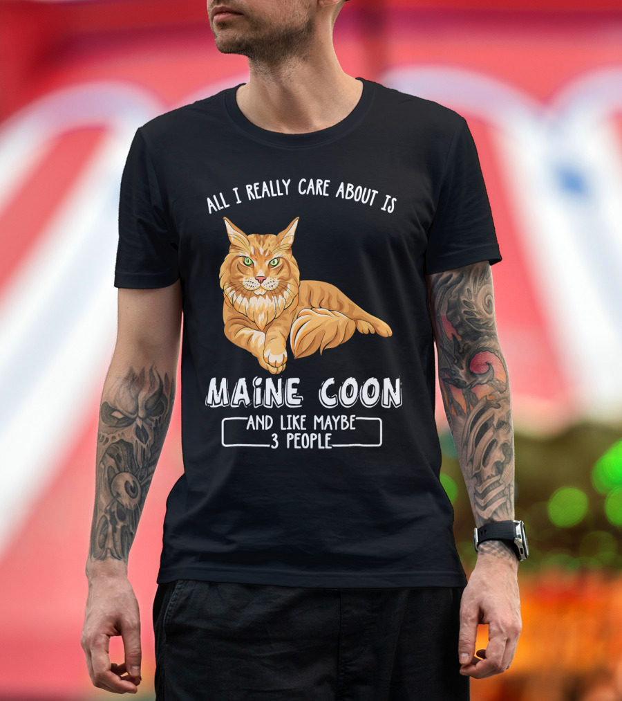 ALL I REALLY CARE ABOUT IS MAINE COON AND LIKE MAYBE 3 PEOPLE T-Shirt