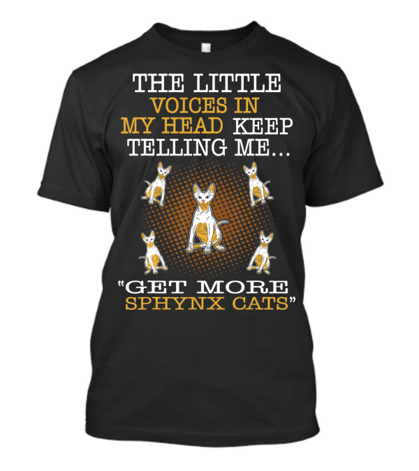 The Little Voices In My Head Keep Telling Me Get More Sphynx Cats T-Shirt