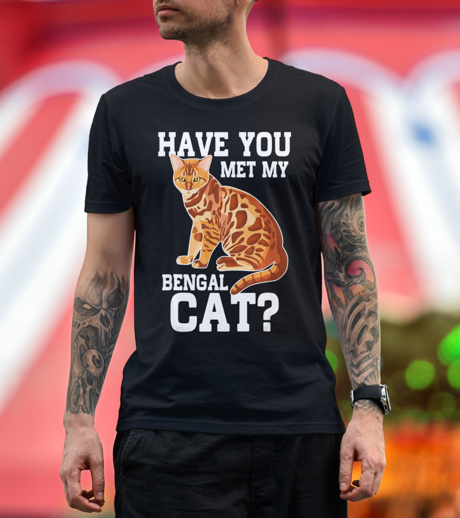 HAVE YOU MET MY BENGAL CAT? T-Shirt
