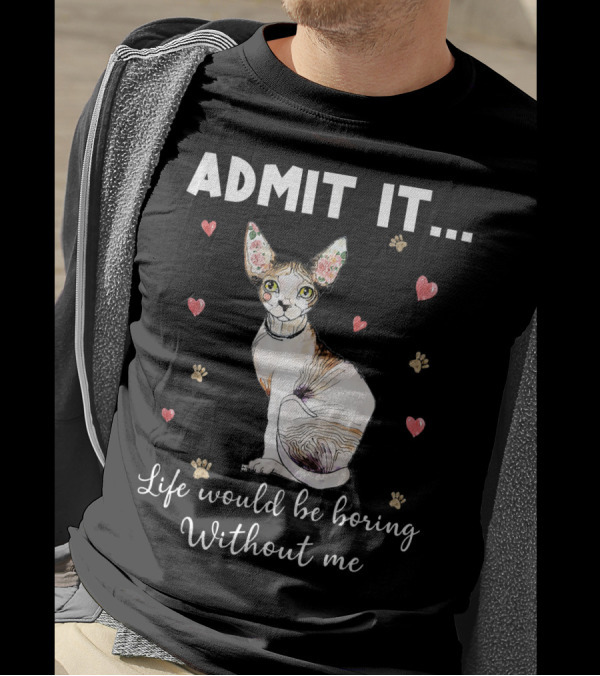 Admit It Life Would Be Boring Without Me Sphynx Cat Surrounded By Hearts And Paw Prints T-Shirt