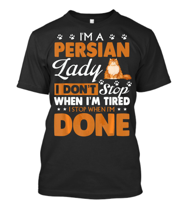 I'm A Persian Lady I Don't Stop When I'm Tired I Stop When I'm Done T-Shirt