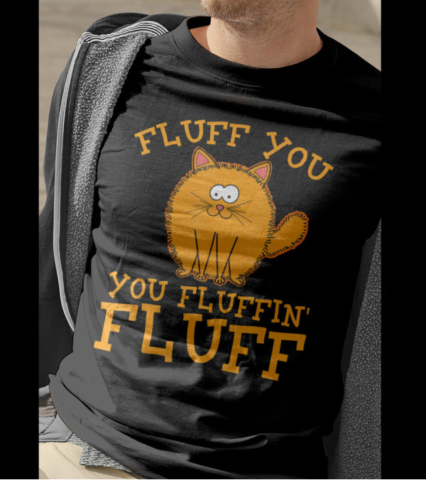 FLUFF YOU YOU FLUFFIN' FLUFF CUTE CAT KIT T-Shirt